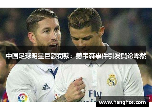 中国足球明星巨额罚款：赫韦森事件引发舆论哗然